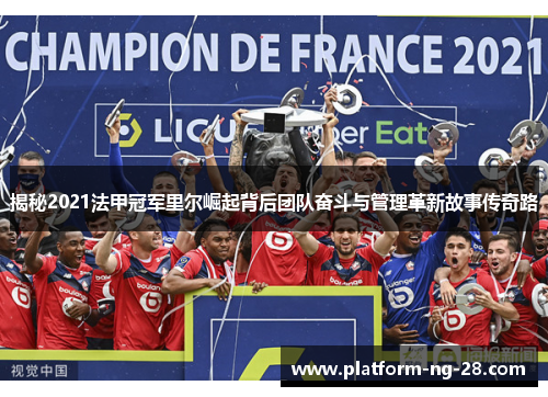 揭秘2021法甲冠军里尔崛起背后团队奋斗与管理革新故事传奇路