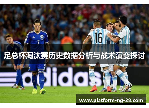 足总杯淘汰赛历史数据分析与战术演变探讨