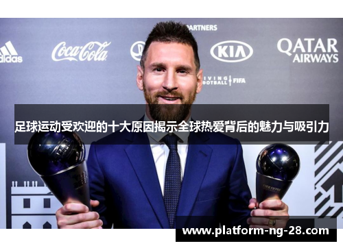 足球运动受欢迎的十大原因揭示全球热爱背后的魅力与吸引力
