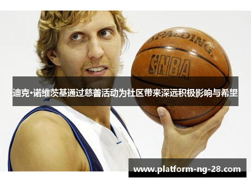 迪克·诺维茨基通过慈善活动为社区带来深远积极影响与希望