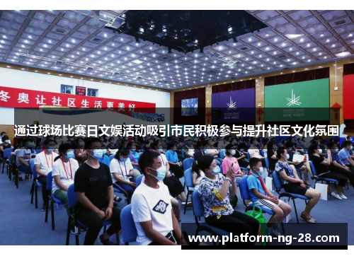 通过球场比赛日文娱活动吸引市民积极参与提升社区文化氛围