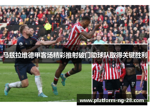 马兹拉维德甲客场精彩推射破门助球队取得关键胜利